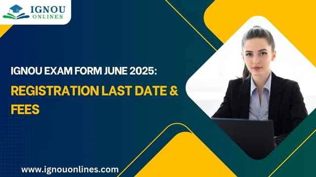 IGNOU Exam Form June 2025: Registration Last Date & Fees